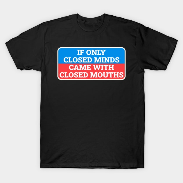 If Only Closed Minds Came With Closed Mouths - Box Sign T-Shirt by GosokanKelambu